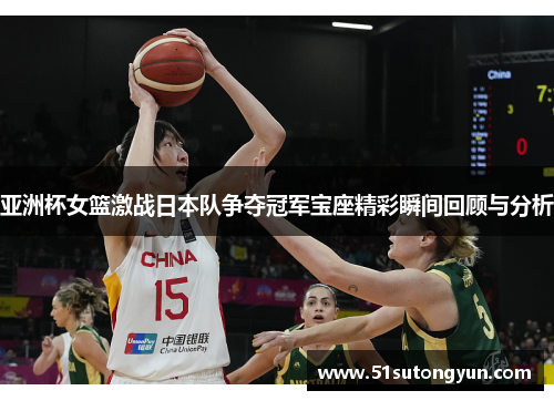 亚洲杯女篮激战日本队争夺冠军宝座精彩瞬间回顾与分析